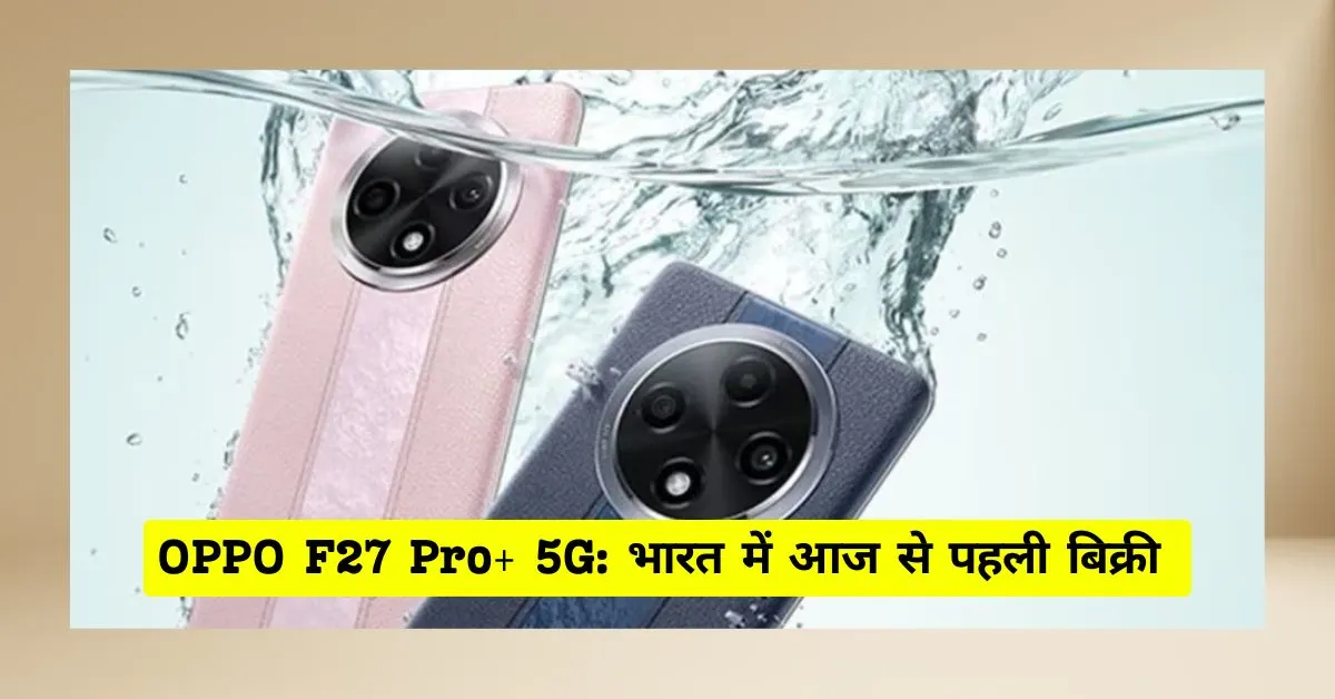 OPPO F27 Pro+ 5G लॉन्च: भारत में आज से पहली बिक्री, जानिये कीमत